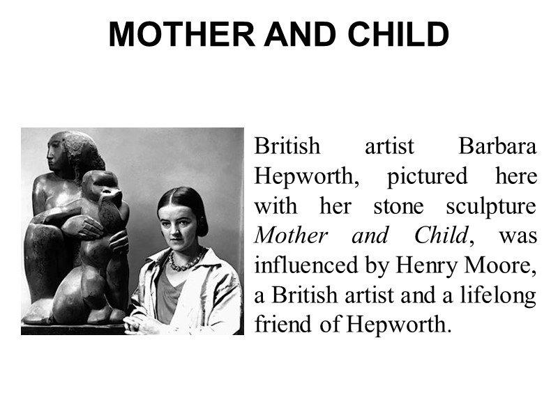 MOTHER AND CHILD British artist Barbara Hepworth, pictured here with her stone sculpture Mother